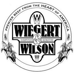 W WIEGERT & WILSON DISTINCTIVE MEATS PREMIER BEEF FROM THE HEART OF AMERICA trademark