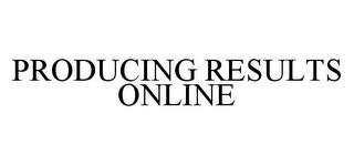 PRODUCING RESULTS ONLINE trademark