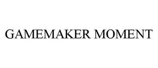 GAMEMAKER MOMENT trademark