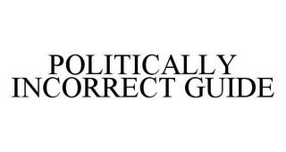 POLITICALLY INCORRECT GUIDE trademark