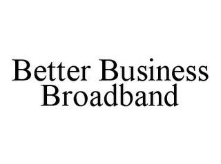 BETTER BUSINESS BROADBAND trademark