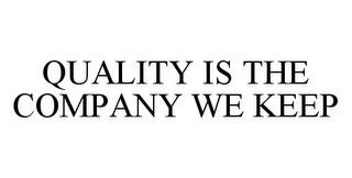 QUALITY IS THE COMPANY WE KEEP trademark