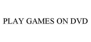 PLAY GAMES ON DVD trademark