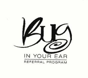 BUG IN YOUR EAR REFERRAL PROGRAM trademark