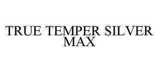 TRUE TEMPER SILVER MAX trademark