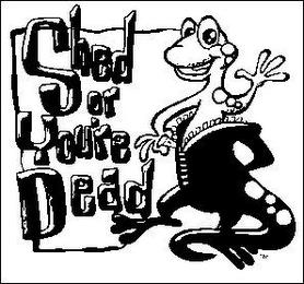 SHED OR YOU'RE DEAD trademark