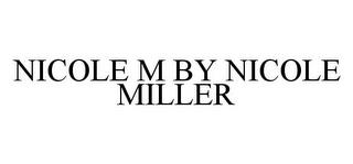 NICOLE M BY NICOLE MILLER trademark