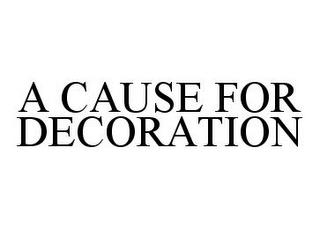 A CAUSE FOR DECORATION trademark