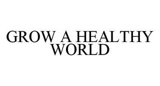 GROW A HEALTHY WORLD trademark