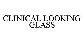 CLINICAL LOOKING GLASS trademark