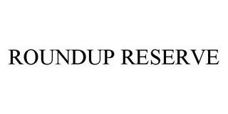 ROUNDUP RESERVE trademark