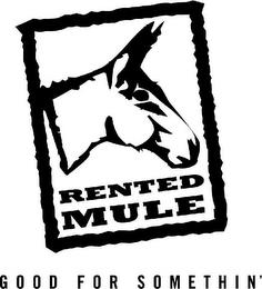 RENTED MULE GOOD FOR SOMETHIN' trademark