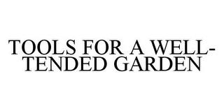 TOOLS FOR A WELL-TENDED GARDEN trademark