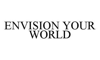 ENVISION YOUR WORLD trademark