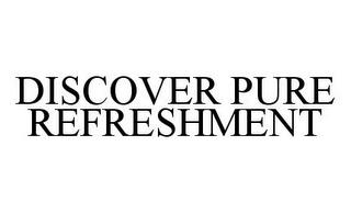 DISCOVER PURE REFRESHMENT trademark