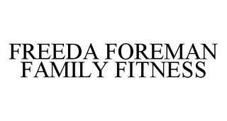 FREEDA FOREMAN FAMILY FITNESS trademark