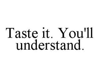 TASTE IT. YOU'LL UNDERSTAND. trademark