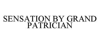 SENSATION BY GRAND PATRICIAN trademark