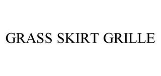 GRASS SKIRT GRILLE trademark