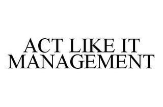 ACT LIKE IT MANAGEMENT trademark