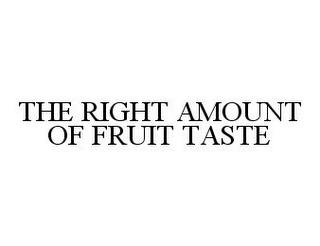 THE RIGHT AMOUNT OF FRUIT TASTE trademark