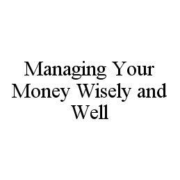 MANAGING YOUR MONEY WISELY AND WELL trademark