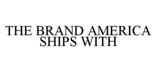 THE BRAND AMERICA SHIPS WITH trademark