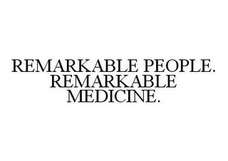 REMARKABLE PEOPLE. REMARKABLE MEDICINE. trademark