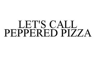 LET'S CALL PEPPERED PIZZA trademark