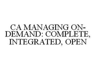 CA MANAGING ON-DEMAND: COMPLETE, INTEGRATED, OPEN trademark