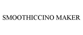 SMOOTHICCINO MAKER trademark