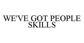 WE'VE GOT PEOPLE SKILLS trademark