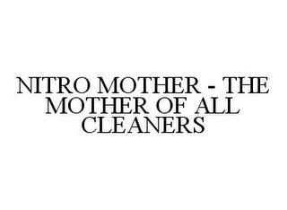 NITRO MOTHER - THE MOTHER OF ALL CLEANERS trademark