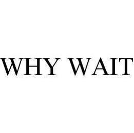 WHY WAIT trademark