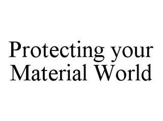 PROTECTING YOUR MATERIAL WORLD trademark