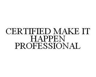 CERTIFIED MAKE IT HAPPEN PROFESSIONAL trademark