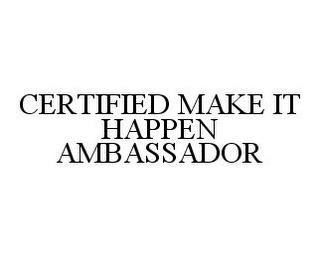 CERTIFIED MAKE IT HAPPEN AMBASSADOR trademark