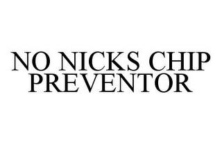 NO NICKS CHIP PREVENTOR trademark