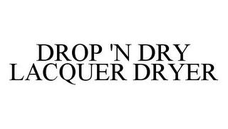 DROP 'N DRY LACQUER DRYER trademark