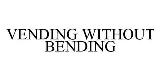 VENDING WITHOUT BENDING trademark