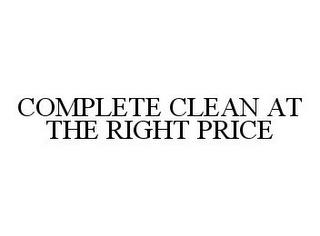 COMPLETE CLEAN AT THE RIGHT PRICE trademark