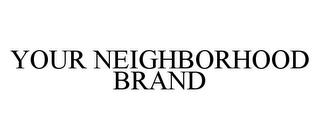 YOUR NEIGHBORHOOD BRAND trademark