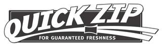 QUICK ZIP FOR GUARANTEED FRESHNESS trademark