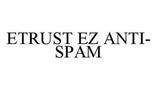 ETRUST EZ ANTI-SPAM trademark