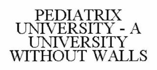 PEDIATRIX UNIVERSITY - A UNIVERSITY WITHOUT WALLS trademark