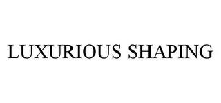 LUXURIOUS SHAPING trademark