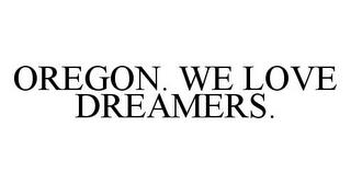 OREGON. WE LOVE DREAMERS. trademark