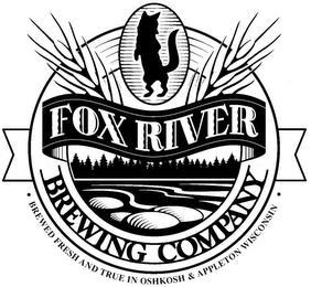 FOX RIVER BREWING COMPANY BREWED FRESH AND TRUE IN OSHKOSH & APPLETON WISCONSIN trademark