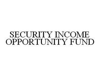 SECURITY INCOME OPPORTUNITY FUND trademark