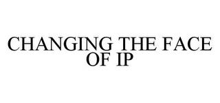 CHANGING THE FACE OF IP trademark